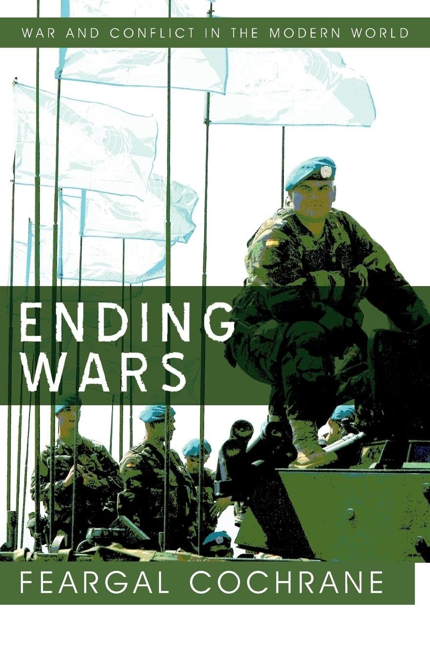 Ending Wars (War and Conflict in the Modern World)