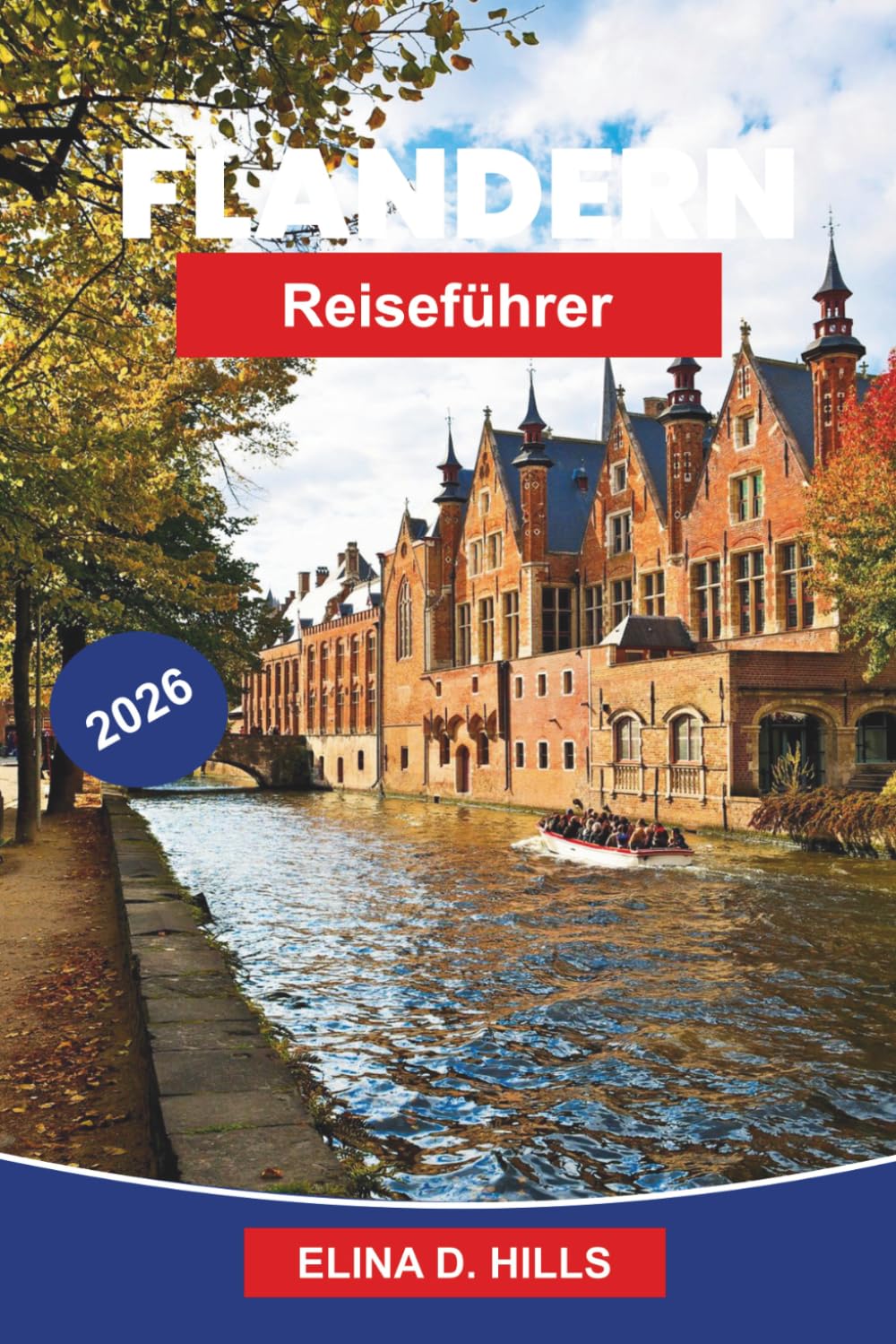 FLANDERN Reiseführer 2026: Der vollständige Reiseführer für Brügge, Gent und Antwerpen mit Top-Attraktionen, lokalem Essen, detaillierten Reiserouten und InsiderTipps für Erstbesucher