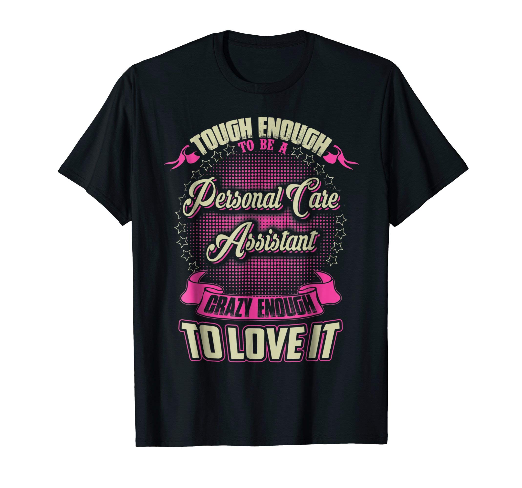Personal Care Assistant Crazy Enough To Love It T-shirt
