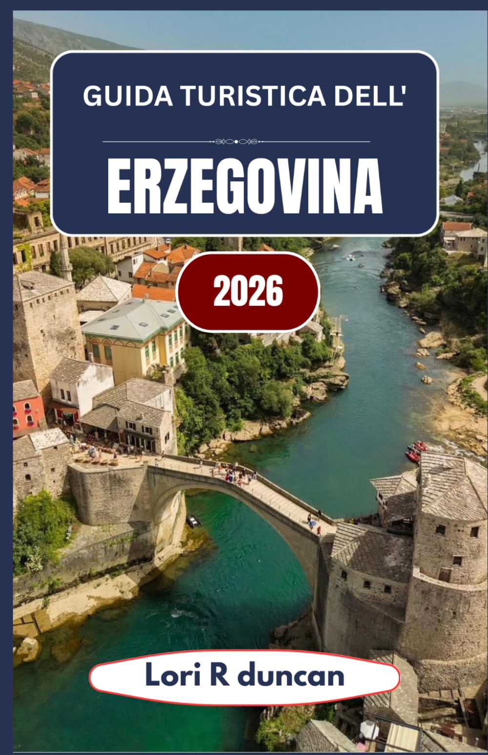 GUIDA TURISTICA DELL'ERZEGOVINA 2026: Un approccio chiaro e pratico alla Bosnia e ai Balcani meridionali, con itinerari suggestivi, approfondimenti ... per la pianificazione del viaggio