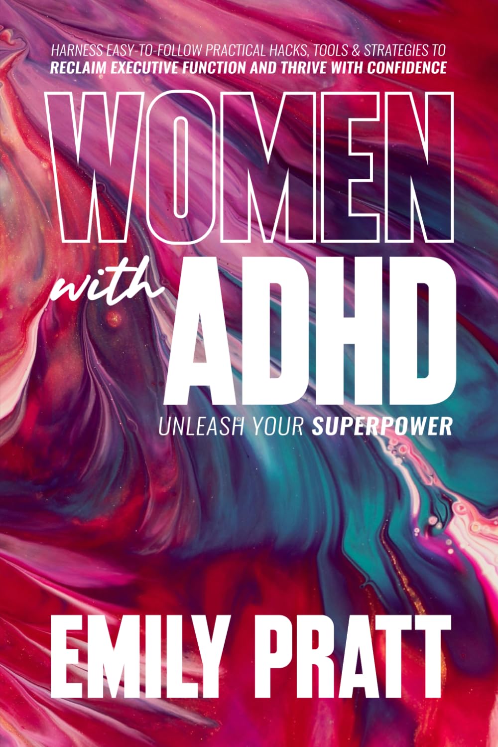 Women with ADHD: Unleash Your Superpower: Harness Easy-To-Follow Practical Hacks, Tools & Strategies to Reclaim Executive Function and Thrive with Confidence
