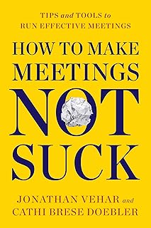 How to Make Meetings Not Suck: Tips and Tools to Run Effective Meetings