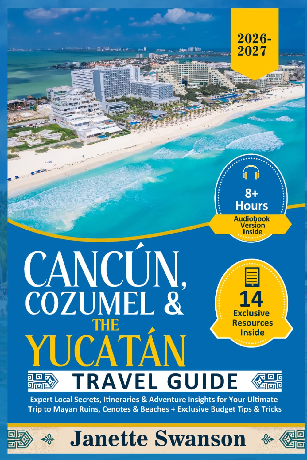 Cancún, Cozumel & the Yucatán Travel Guide: Expert Local Secrets, Itineraries & Adventure Insights for Your Ultimate Trip to Mayan Ruins, Cenotes & Beaches + Exclusive Budget Tips & Tricks