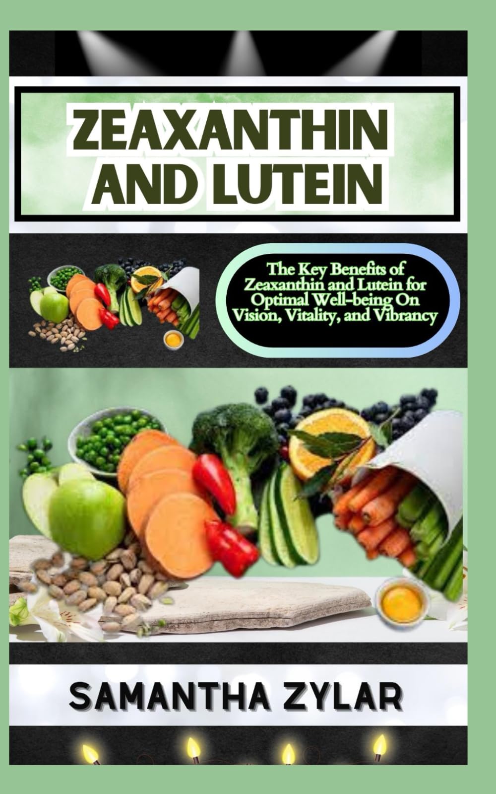 ZEAXANTHIN AND LUTEIN: The Key Benefits of Zeaxanthin and Lutein for Optimal Well-being On Vision, Vitality, and Vibrancy
