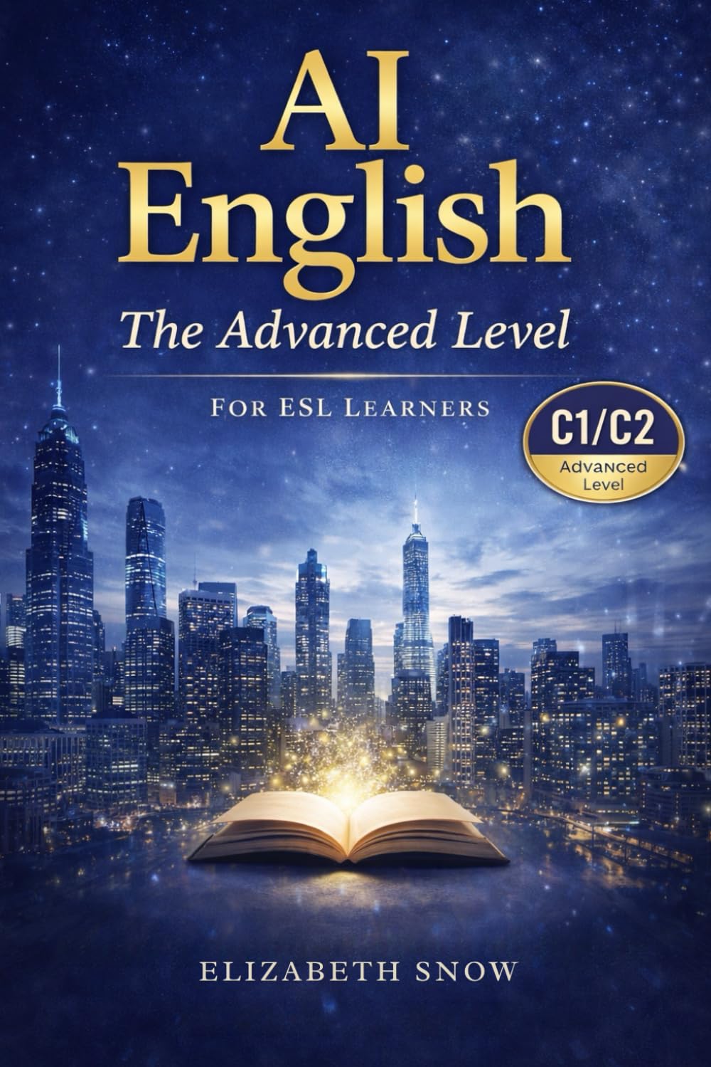 AI English for Advanced Learners (C1/C2): 25 Modern Essays to Build Advanced Vocabulary, Critical Thinking, and Fluency (Learn English with 25 Short Stories)