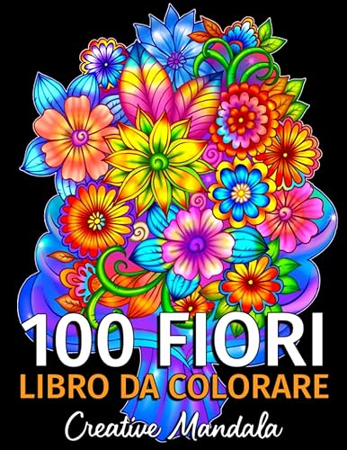 100 Fiori - Libro da colorare per adulti: 100 pagine da colorare con bellissimi fiori. Libri antistress da colorare. (Mazzi e vasi di fiori, sfondi floreali, natura e molto altro!)