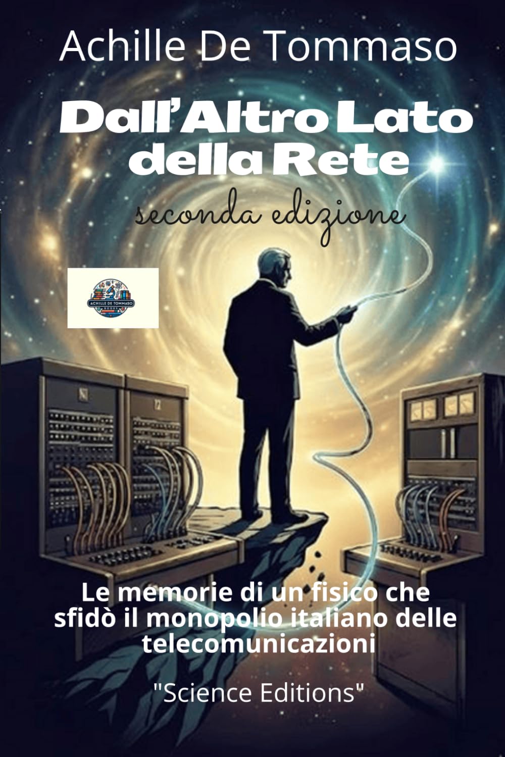 Dall’Altro Lato della Rete Memorie di un fisico che sfidò il monopolio italiano delle telecomunicazioni: Mezzo secolo di telecomunicazioni italiane raccontato da chi le ha costruite fuori dal recinto