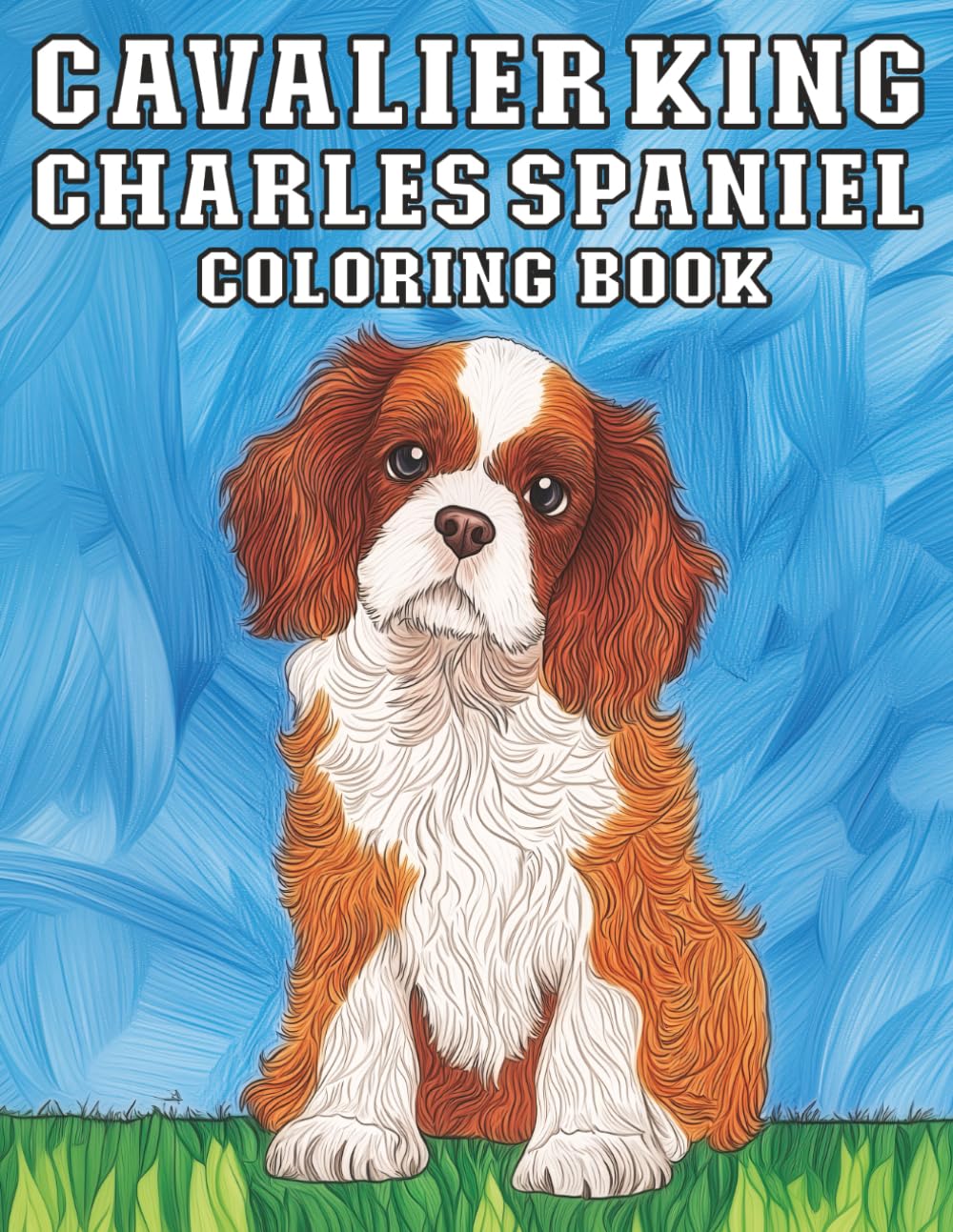 Cavalier King Charles Spaniel: Dog Coloring Book Adorable and Graceful Pup for Stress Relief Relaxation (My Cute Dog Coloring Collection)