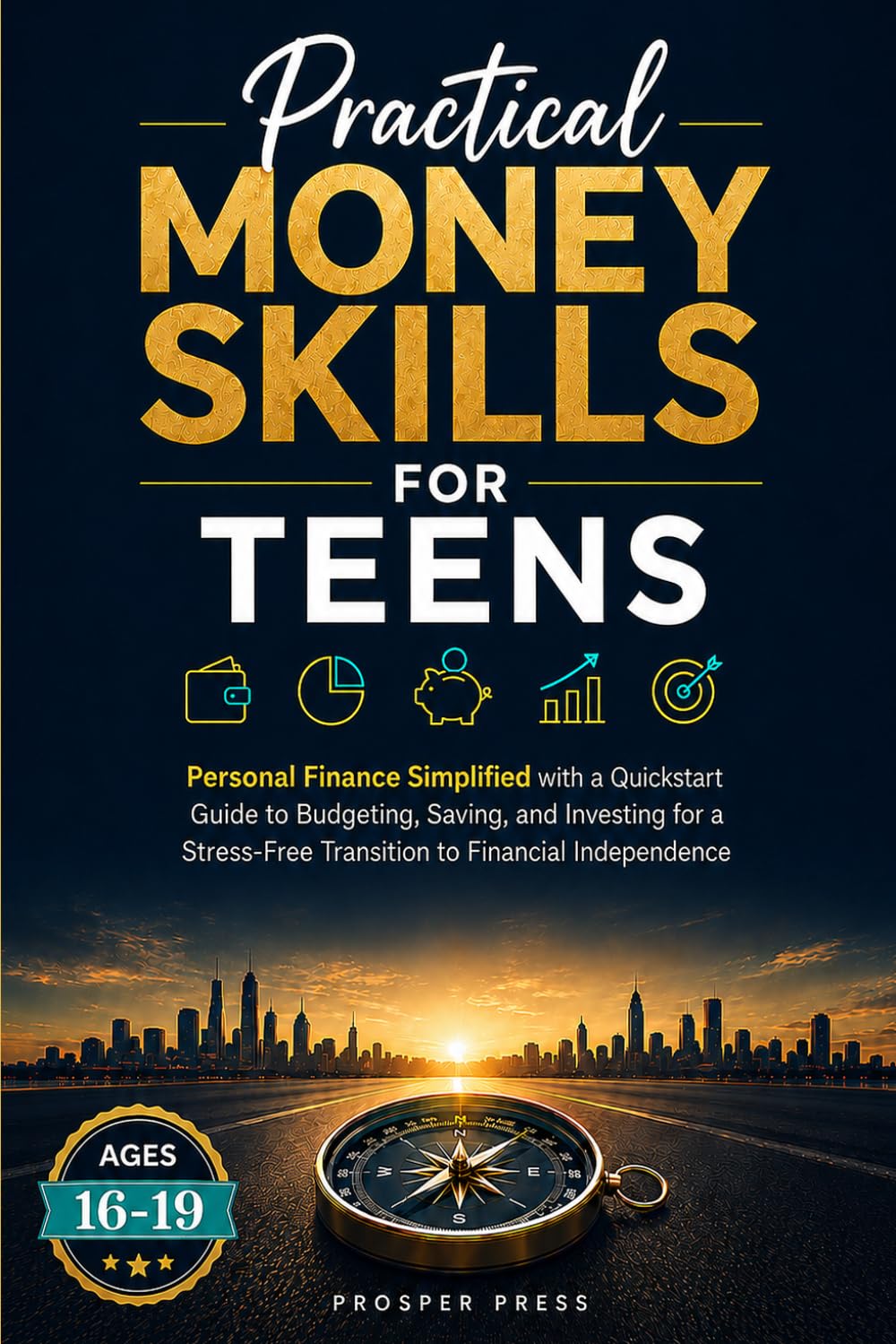Practical Money Skills for Teens: Personal Finance Simplified, with a Quickstart Guide to Budgeting, Saving, and Investing for a Stress-Free Transition to Financial Independence