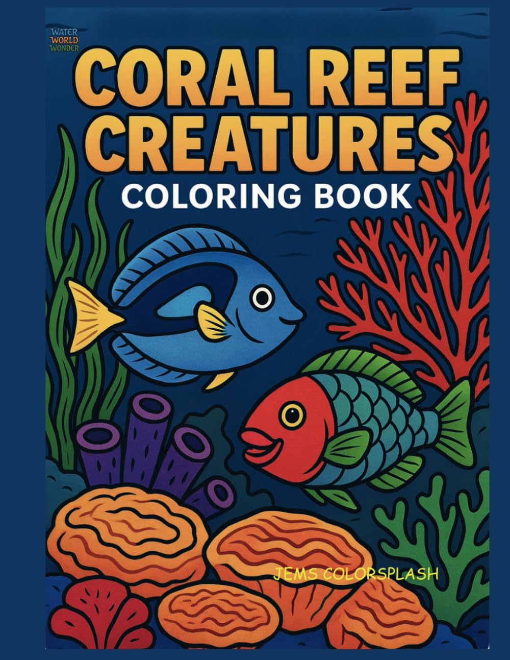 Coral Reefs – A Fun Ocean Coloring Book for Kids: Discover Amazing Coral Reef Animals, Sea Plants, and Underwater Adventures – Educational and Creative Coloring for Kids (Water World Wonder)