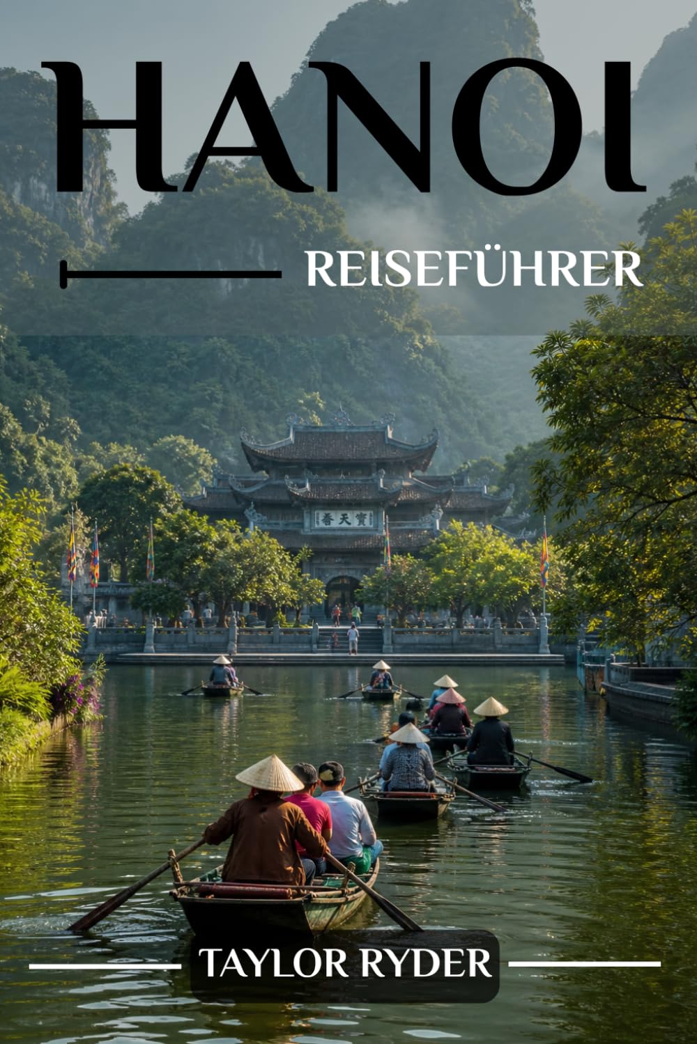 HANOI REISEFÜHRER: Entdecken Sie Hanoi – Sehenswürdigkeiten, vietnamesische Küche, Kultur, Tagesausflüge, Insider-Tipps und mehr