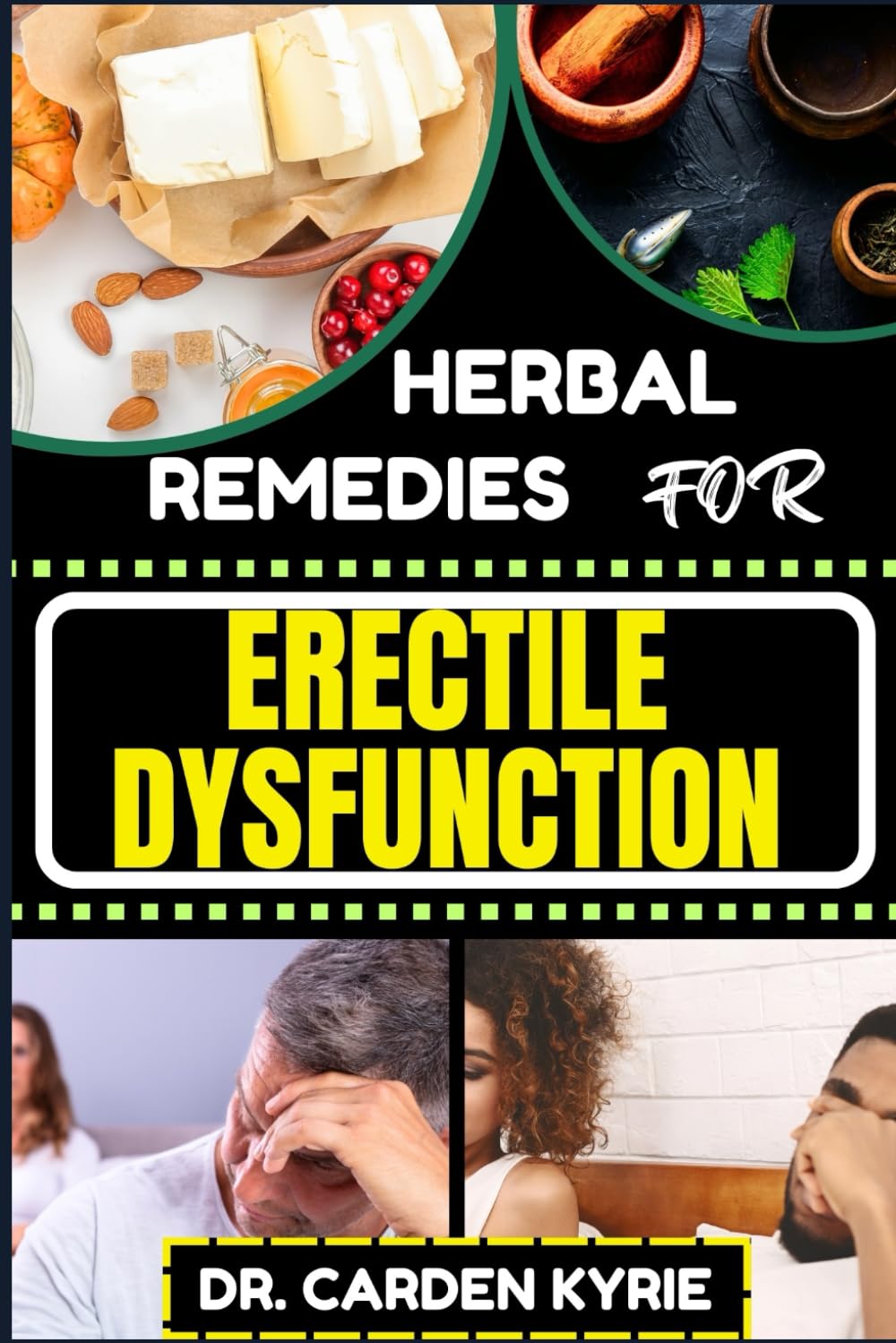 HERBAL REMEDIES FOR ERECTILE DYSFUNCTION: Revitalize Your Body's Machinery With Herbal Solutions For Optimal Health, Holistic Wellness And Guide To Rejuvenate Your Vital Systems Naturally