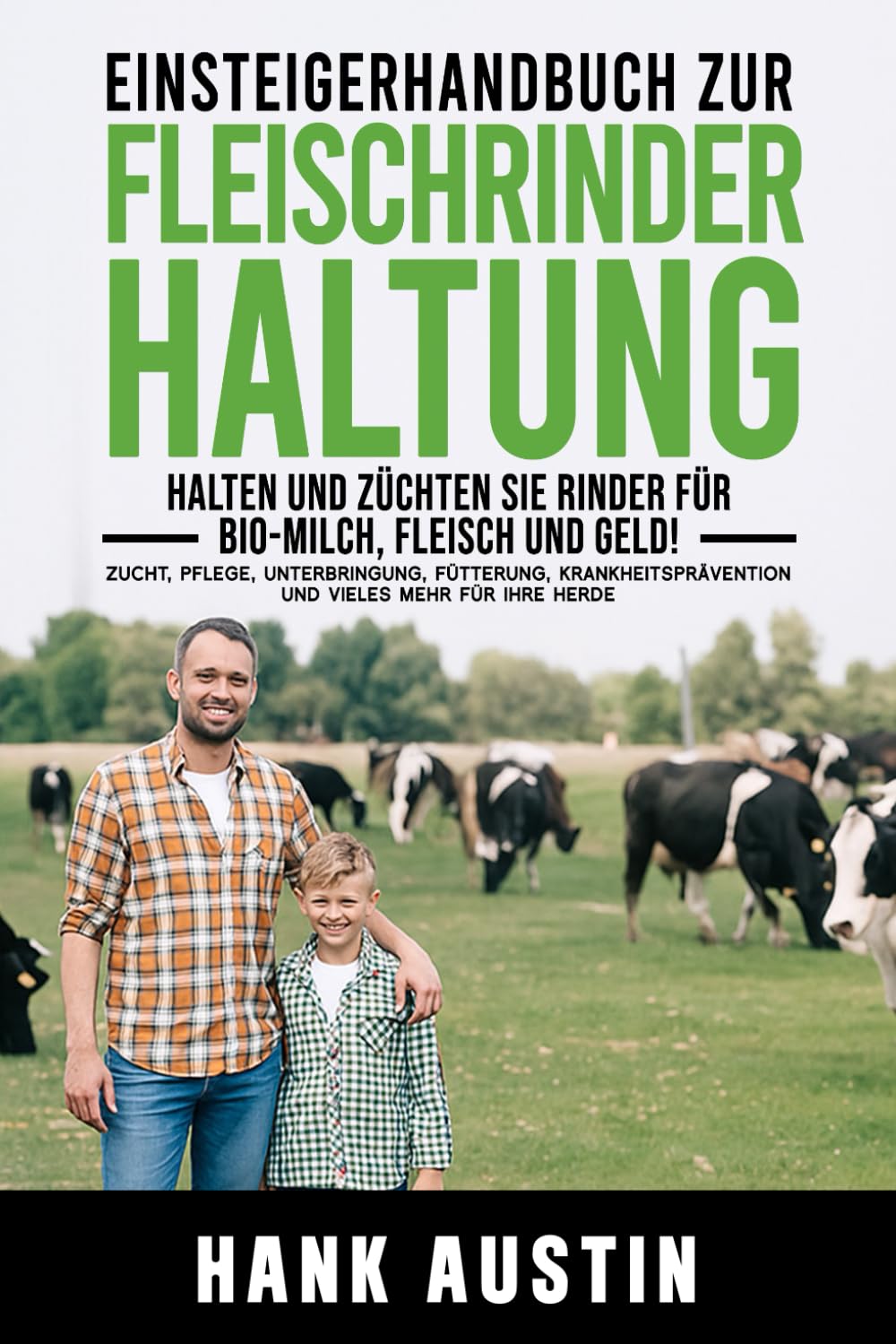 EINSTEIGERHANDBUCH ZUR FLEISCHRINDERHALTUNG HALTEN UND ZÜCHTEN SIE RINDER FÜR BIO-MILCH, FLEISCH UND GELD!
