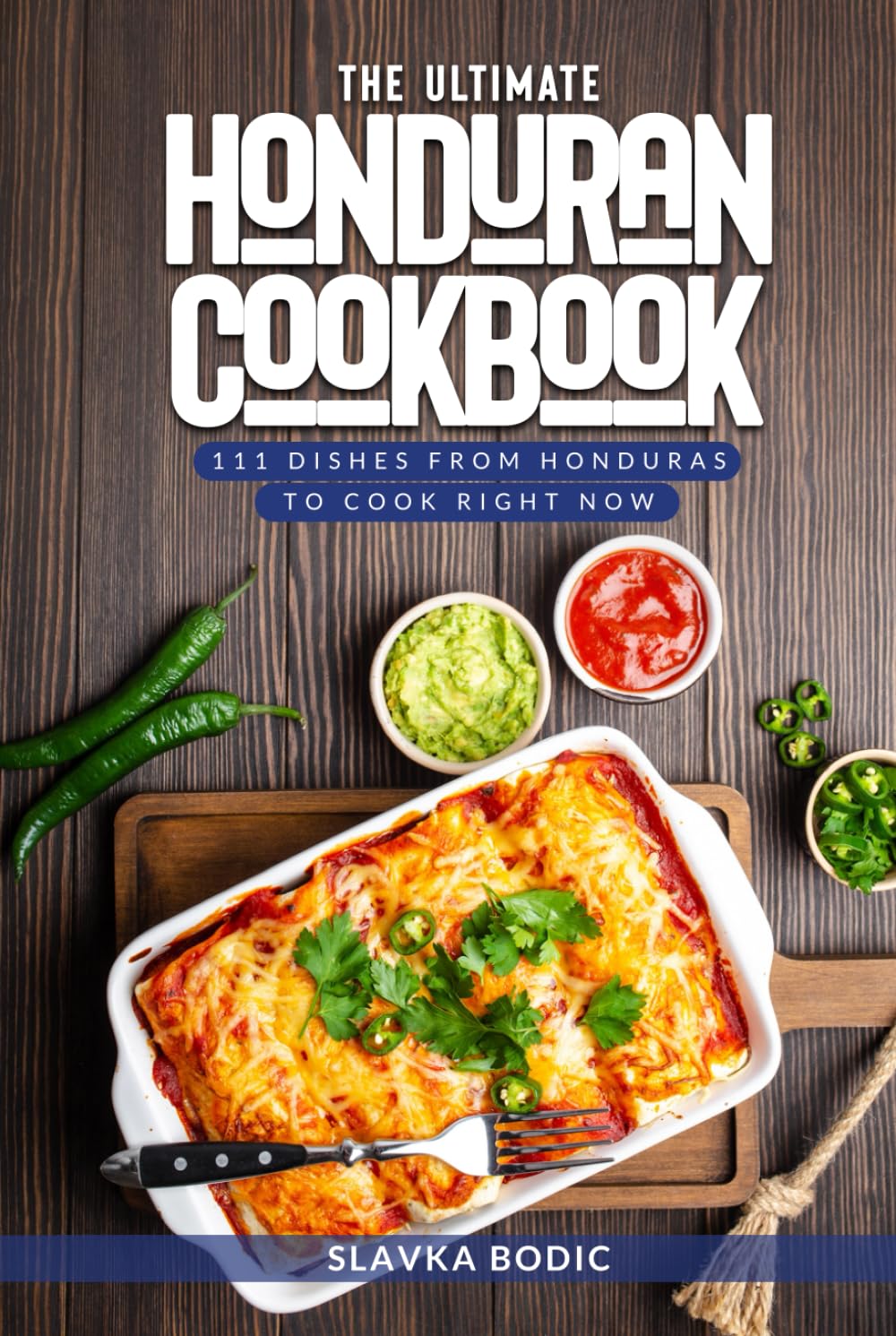 The Ultimate Honduran Cookbook: 111 Dishes From Honduras To Cook Right Now (World Cuisines)
