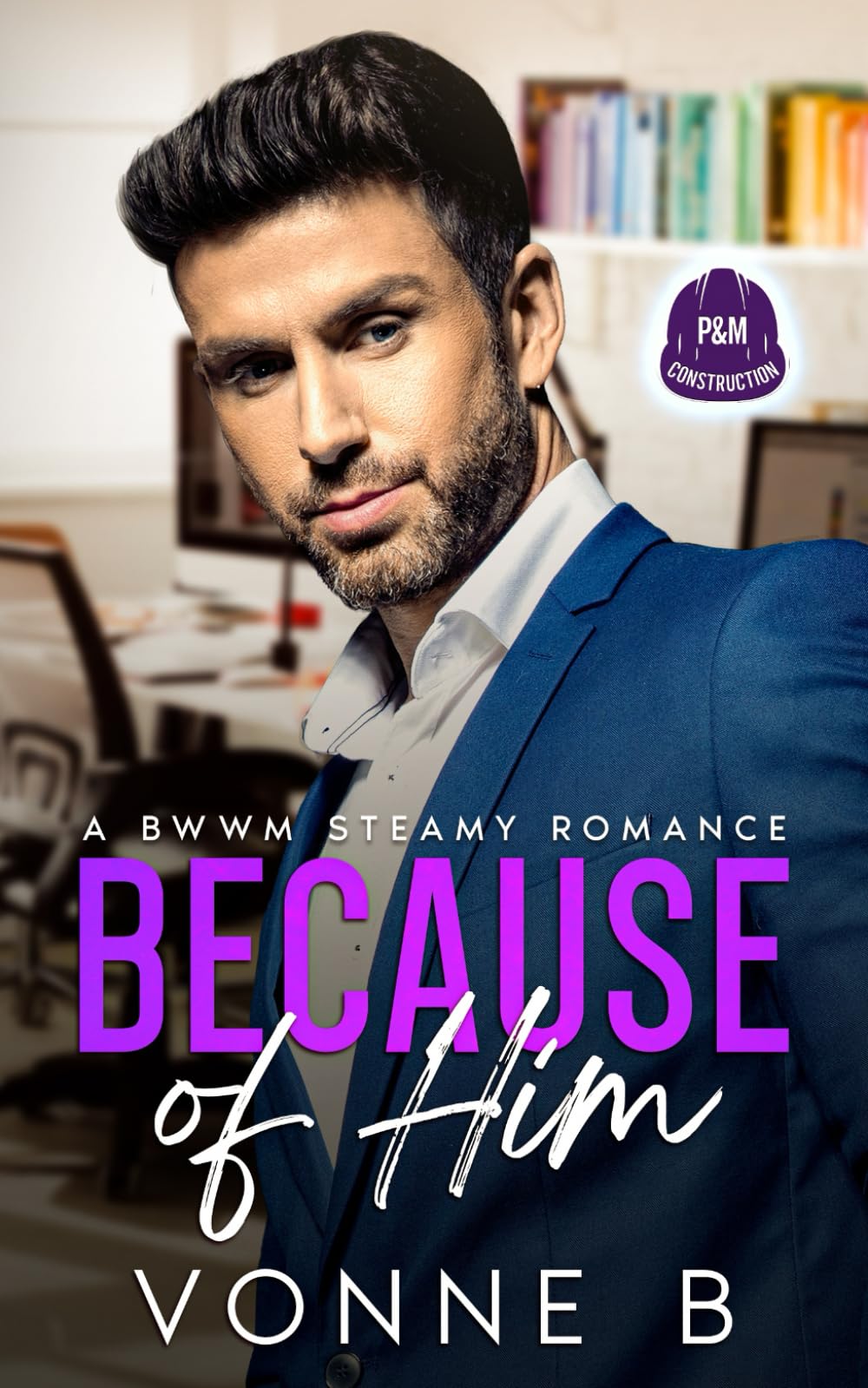 Because of Him: P&M Construction: A Steamy BWWM Grumpy Boss Romance