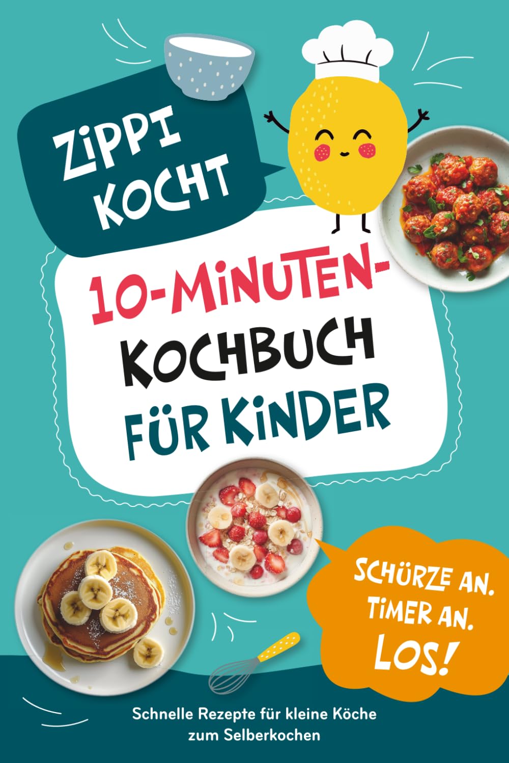 Zippi kocht! – Das 10-Minuten-Kochbuch für Kinder: Einfache Rezepte zum Selberkochen, die schnell gelingen und Kinder stolz machen