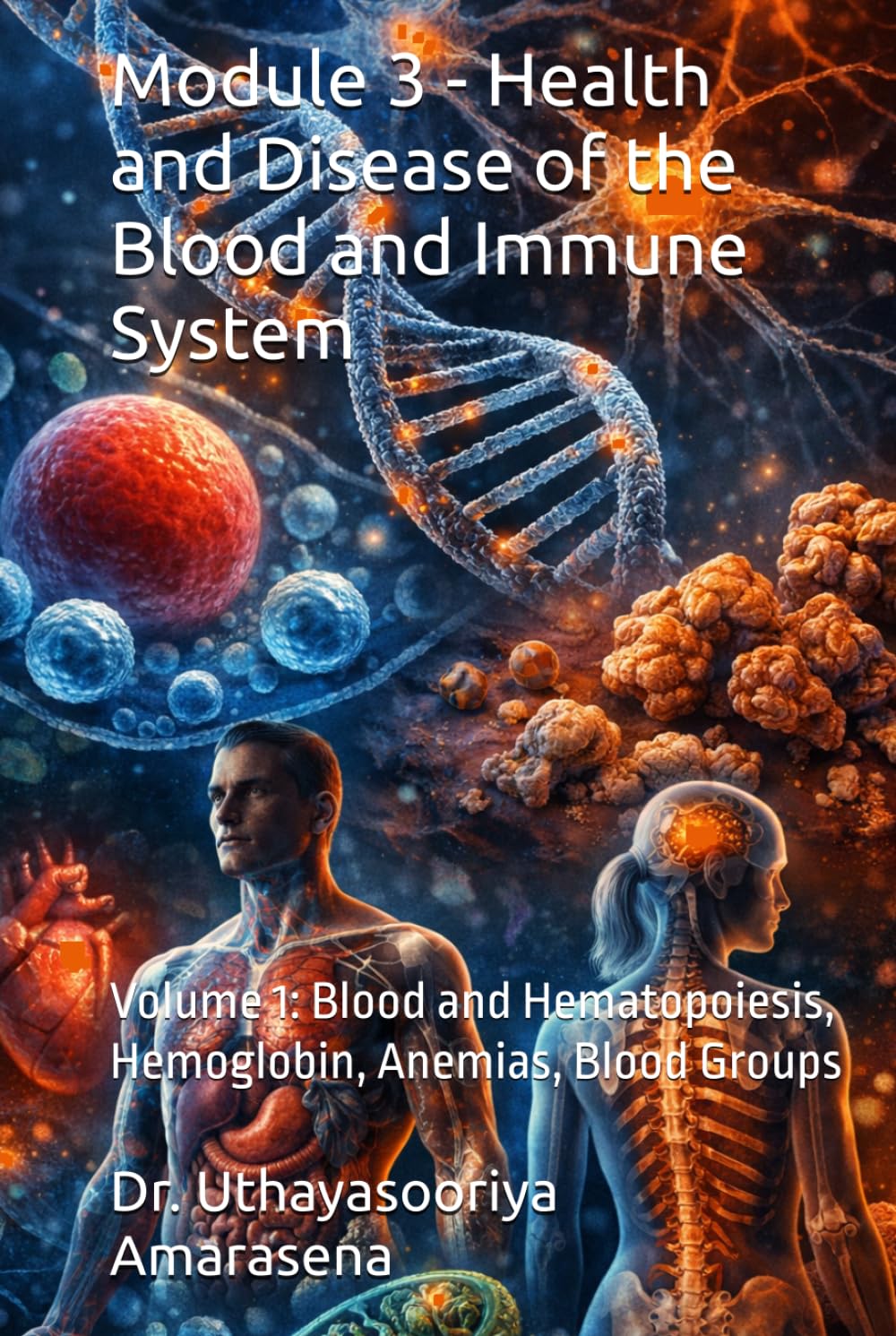 Module 3 - Health and Disease of the Blood and Immune System: Volume 1: Blood and Hematopoiesis, Hemoglobin, Anemias, Blood Groups (Integrated Modular ... Vertical & Horizontal Learning Framework)