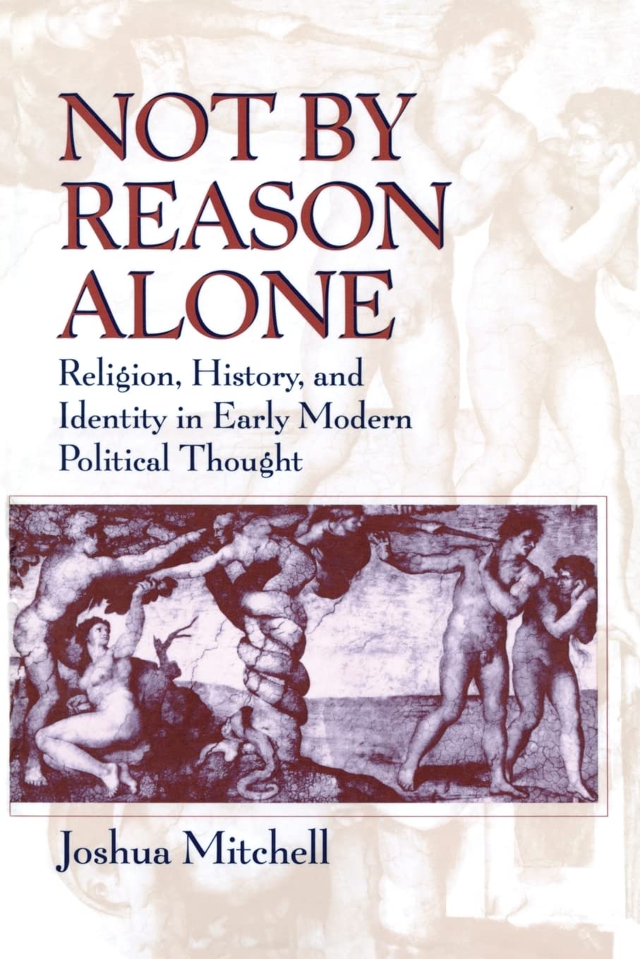 Not by Reason Alone: Religion, History, and Identity in Early Modern Political Thought