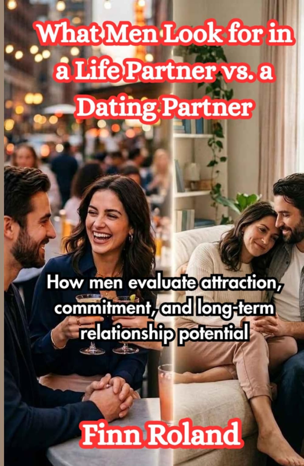 What Men Look for in a Life Partner vs. a Dating Partner: How men evaluate attraction, commitment, and long-term relationship potential