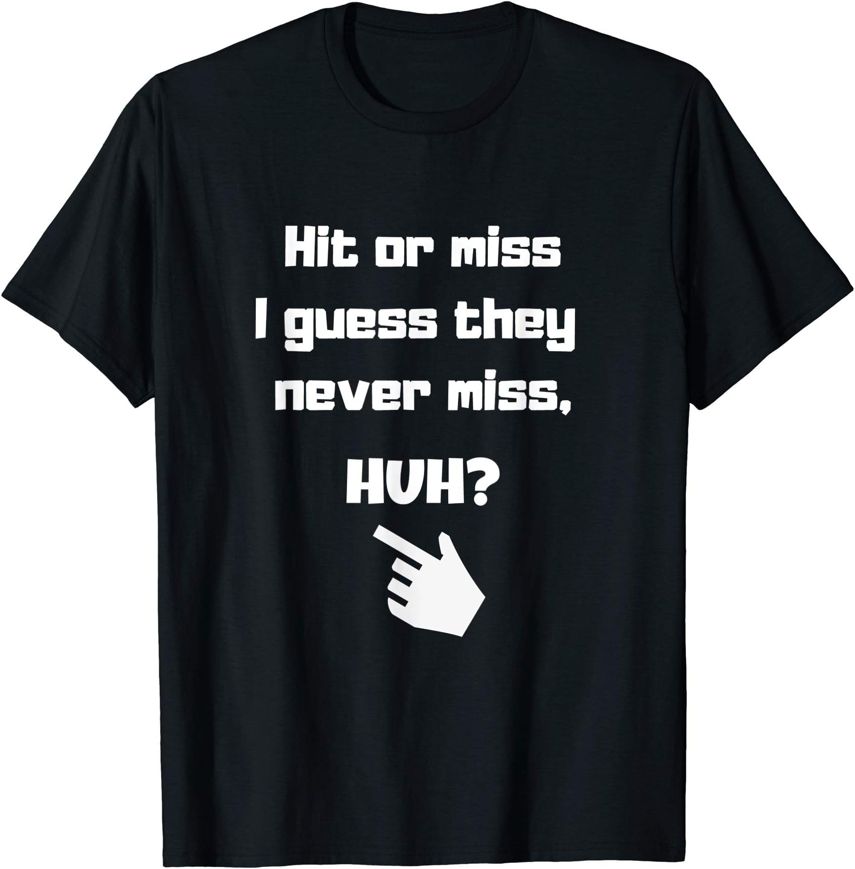 Hit or Miss I Guess They Never Miss, HUH? T-Shirt
