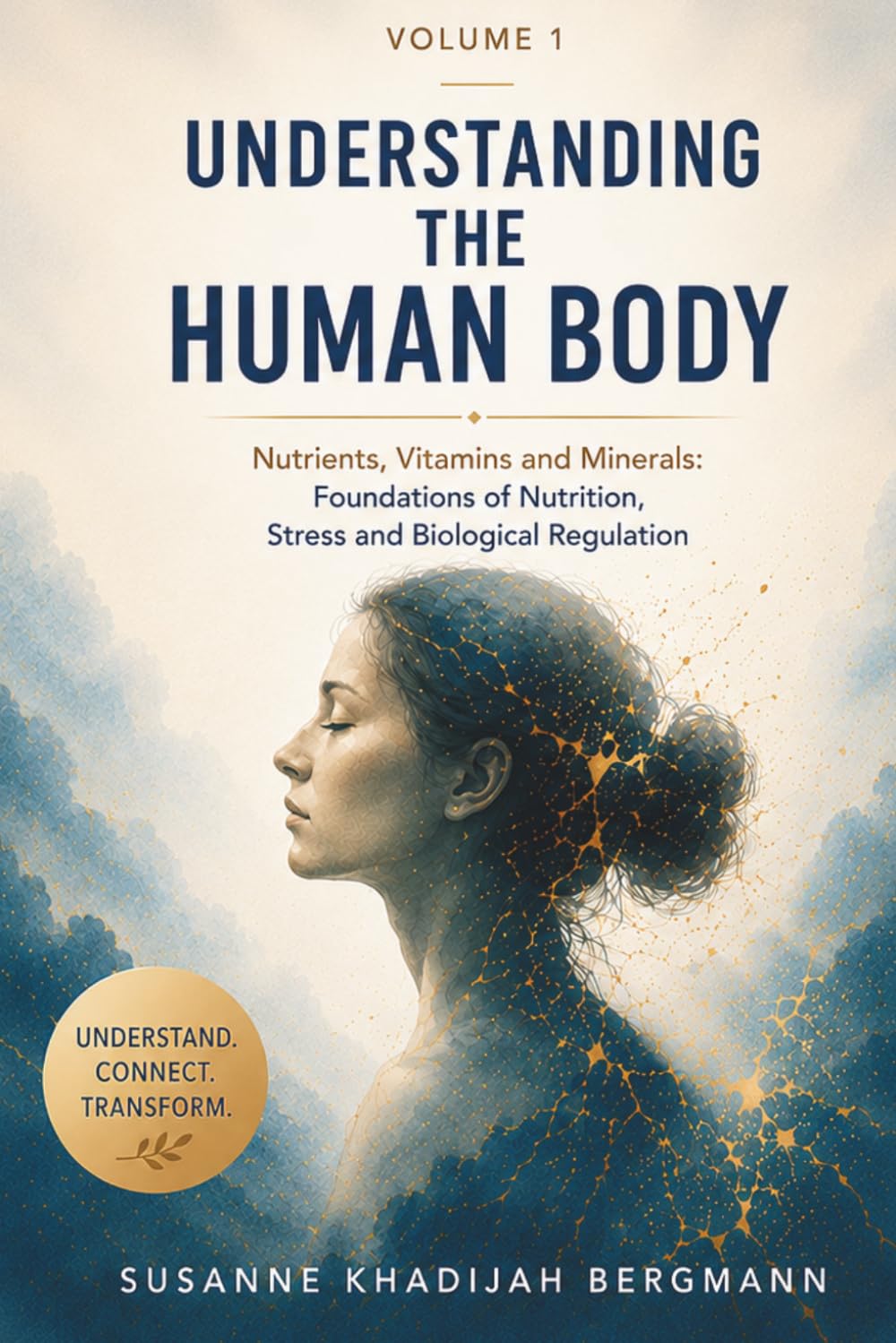 Understanding the Body - Volume 1: Nutrients, Vitamins, and Minerals - Foundations of Nutrition, Stress, and Biological Regulation