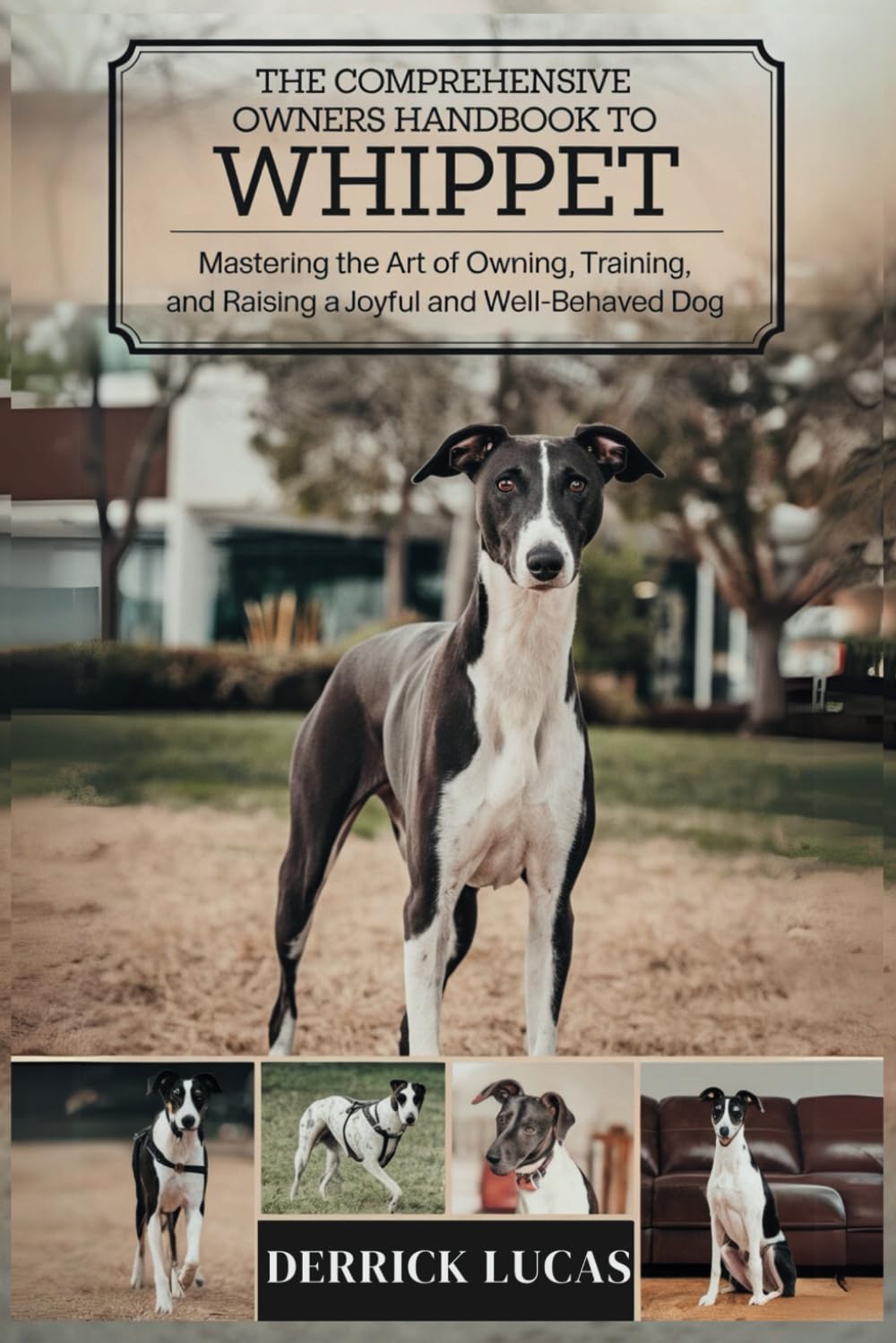 The Comprehensive Owners Handbook To Whippet: Mastering The Art Of Owning, Training, and Raising a Joyful and Well-Behaved Dog