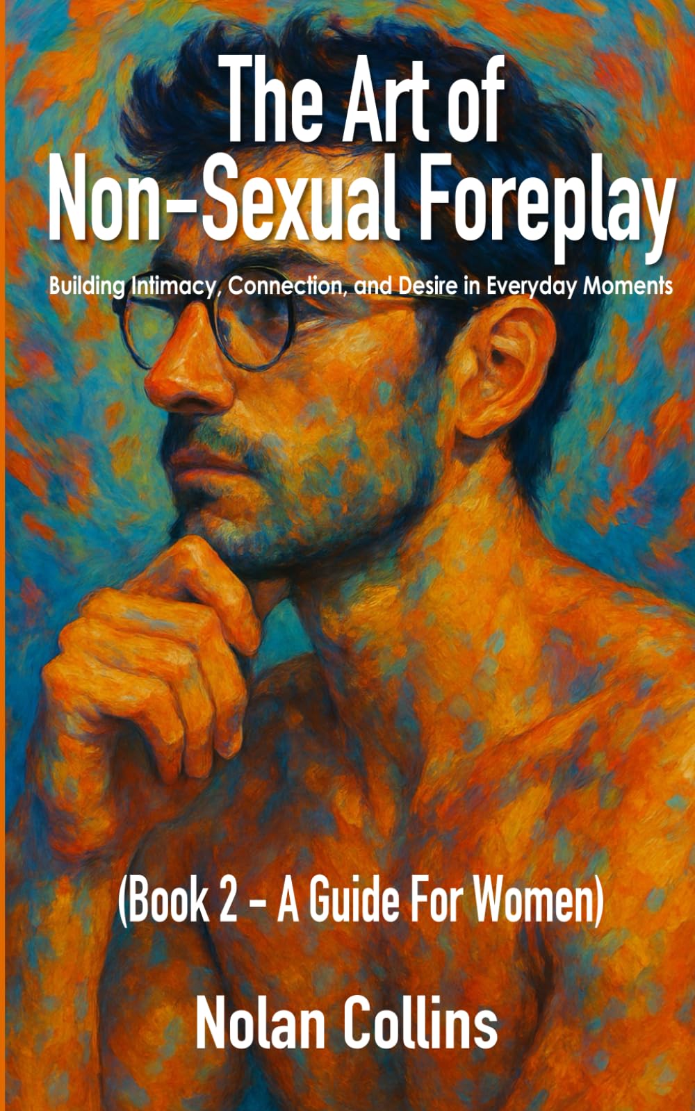 The Art of Non-Sexual Foreplay - Book 2: Building Intimacy, Connection, and Desire in Everyday Moments - a Guide for Women