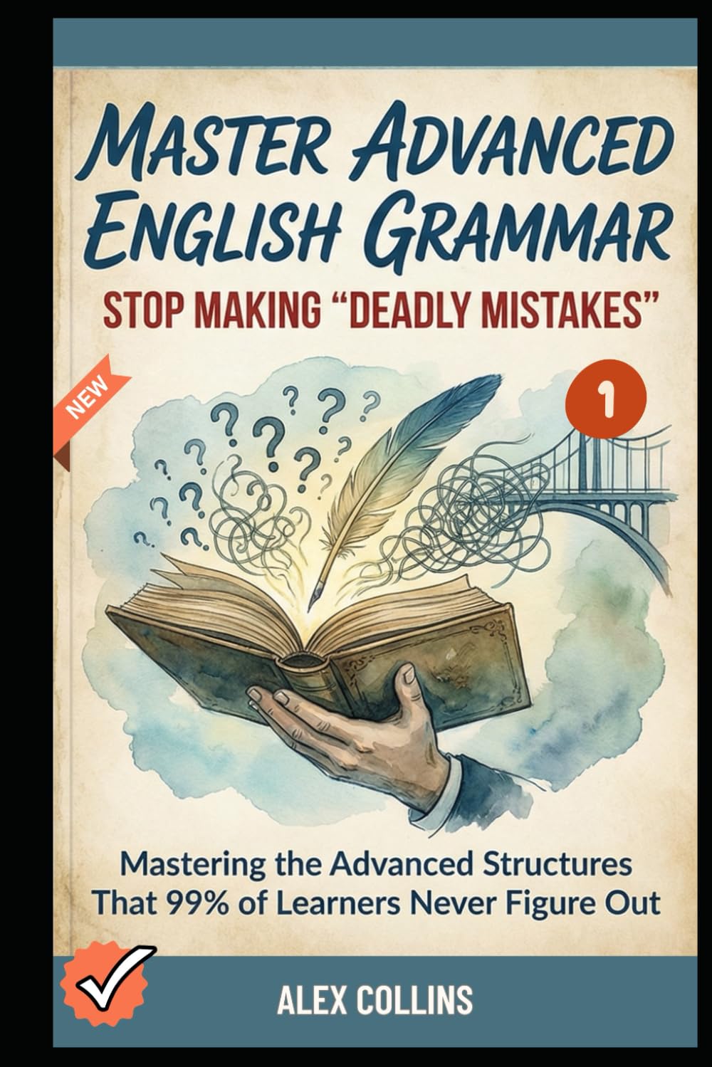 Master Advanced English Grammar: Stop Making "Deadly Mistakes” - Mastering the Advanced Structures That 99% of Learners Never Figure Out (Book 1). (ADVANCED ENGLISH GRAMMAR & VOCABULARY)