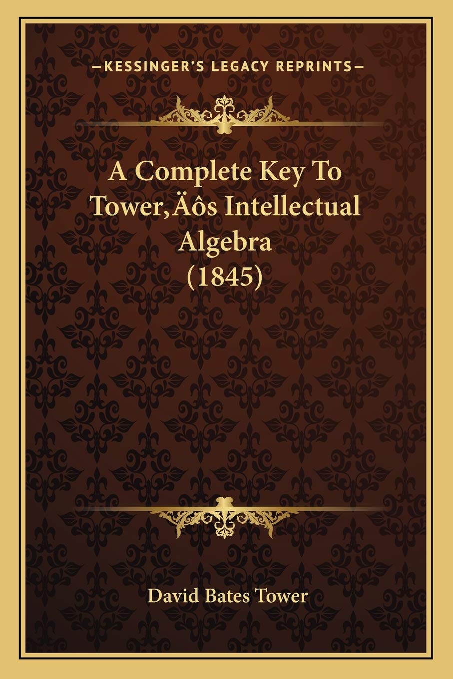 A Complete Key To Tower's Intellectual Algebra (1845)