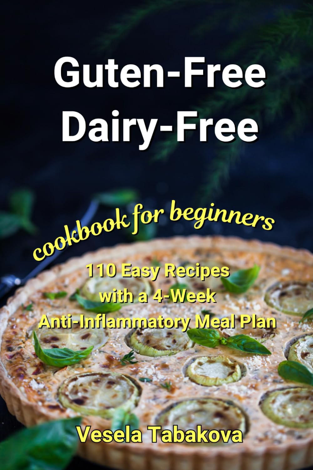Gluten-Free Dairy-Free Cookbook for Beginners: 110 Easy Recipes With a 4-Week Anti-Inflammatory Meal Plan