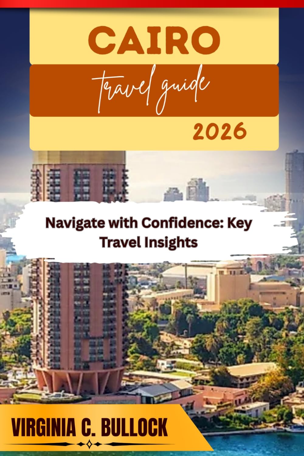 CAIRO TRAVEL GUIDE 2026: Navigate with Confidence: Key Travel Insights