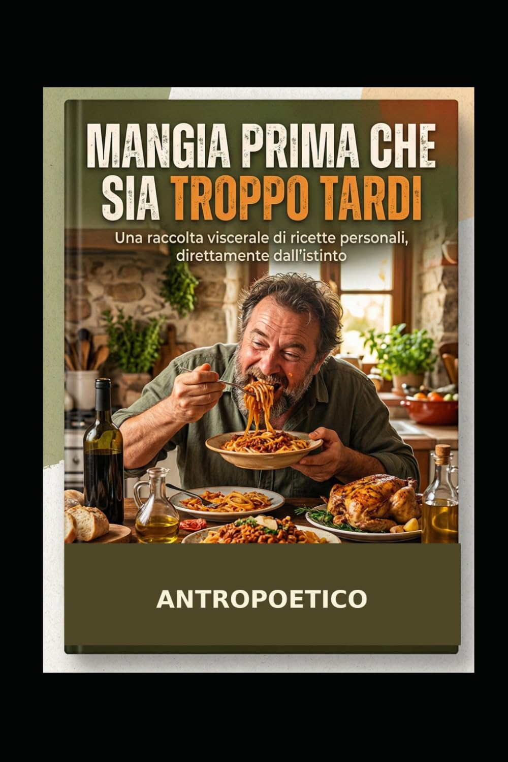 Mangia Prima Che Sia Tardi: 32 ricette di casa con una poesia per ognuna — perché a tavola si vive, non si sopravvive