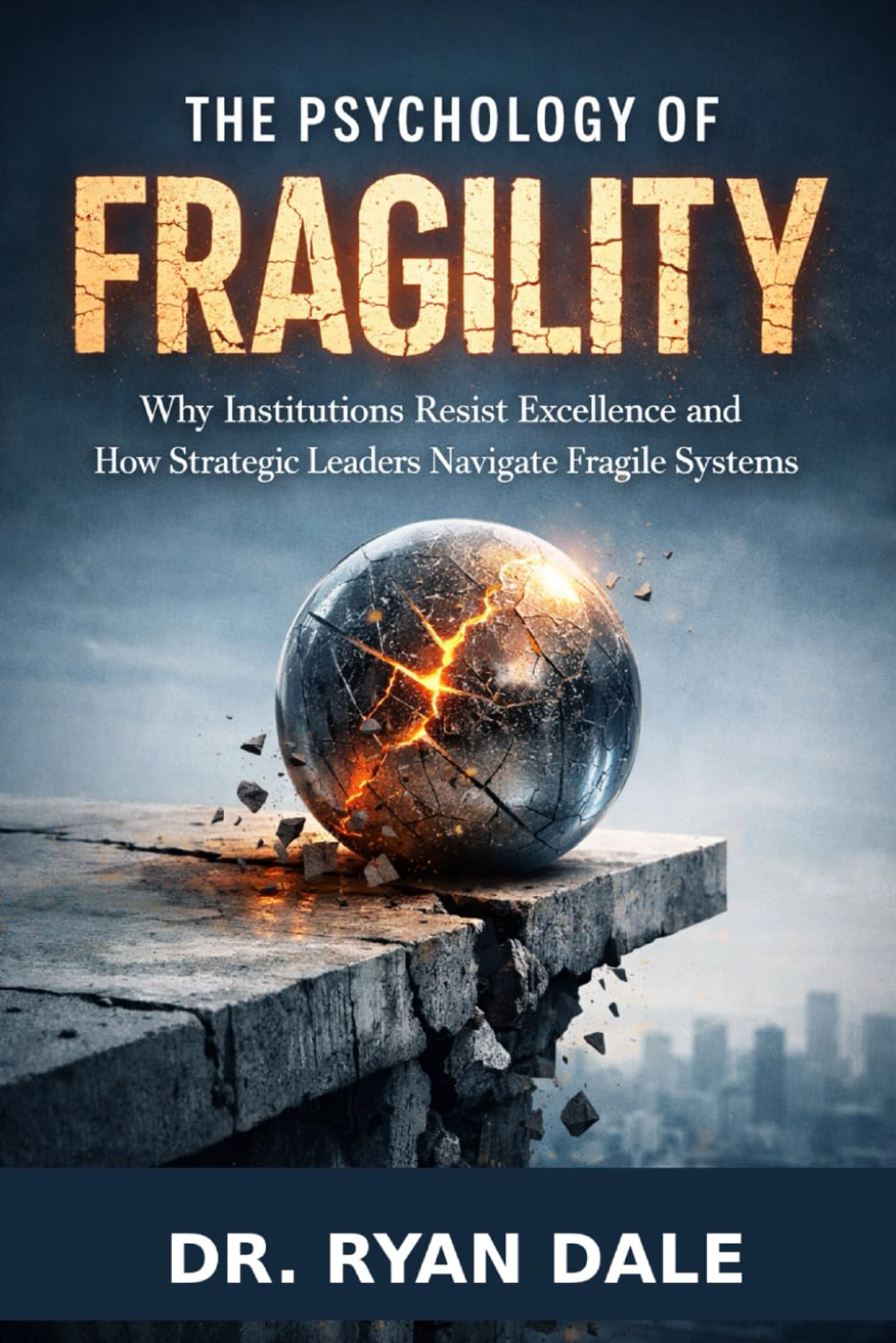 The Psychology of Fragility: Why Institutions Resist Excellence and How Strategic Leaders Navigate Fragile Systems
