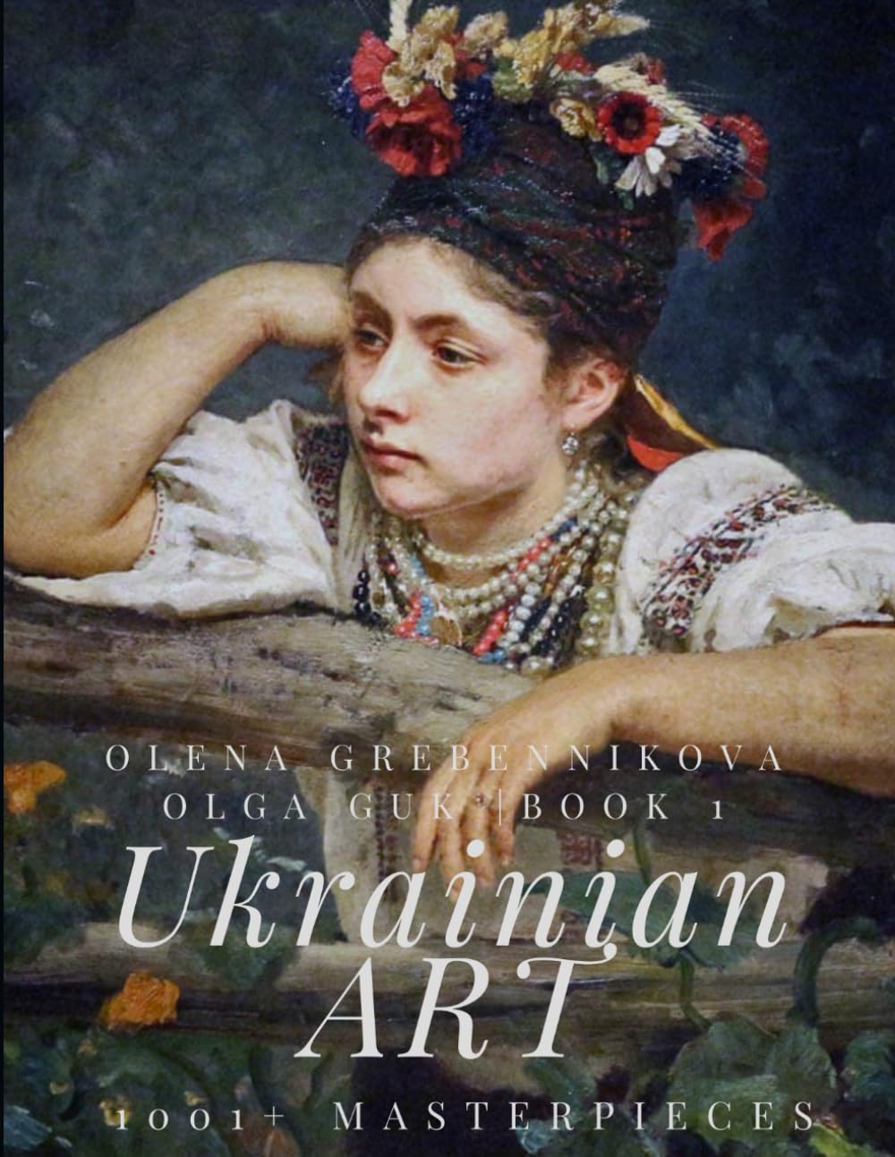 1001+ Masterpieces. Book 1 – The World’s Largest Art Edition on Ukraine’s Art: An Unparalleled Collection Celebrating the Beauty and Heritage of Ukrainian Masterpieces (Ukrainian Art)
