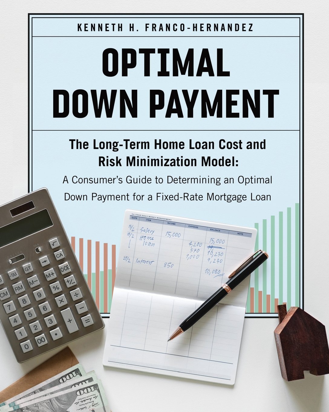Optimal Down Payment: The Long-Term Home Loan Cost and Risk Minimization Model: A Consumer’s Guide to Determining an Optimal Down Payment for a Fixed-Rate Mortgage Loan