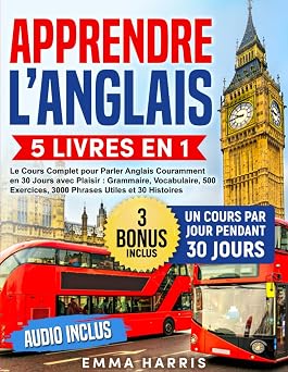 Apprendre lAnglais 5 Livres en 1 - Le Cours Complet pour Parler Anglais Couramment en 30 Jours avec Plaisir Grammaire, Vocabulaire, 500 Exercices, ... 30 Histoires | AUDIO Inclus French Edition