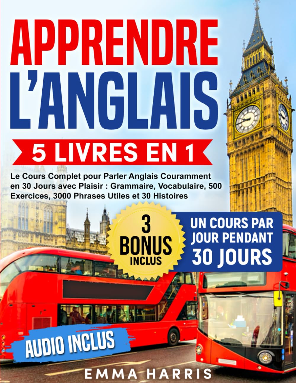 Apprendre l’Anglais: 5 Livres en 1 - Le Cours Complet pour Parler Anglais Couramment en 30 Jours avec Plaisir : Grammaire, Vocabulaire, 500 Exercices,