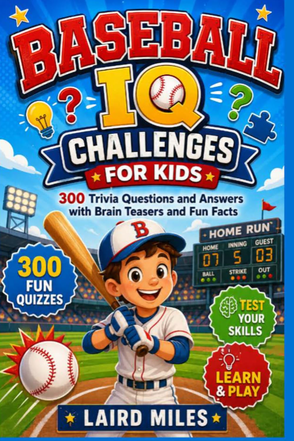 Baseball IQ Challenges For Kids: 300 Trivia Questions and Answers with Brain Teasers and Fun Facts