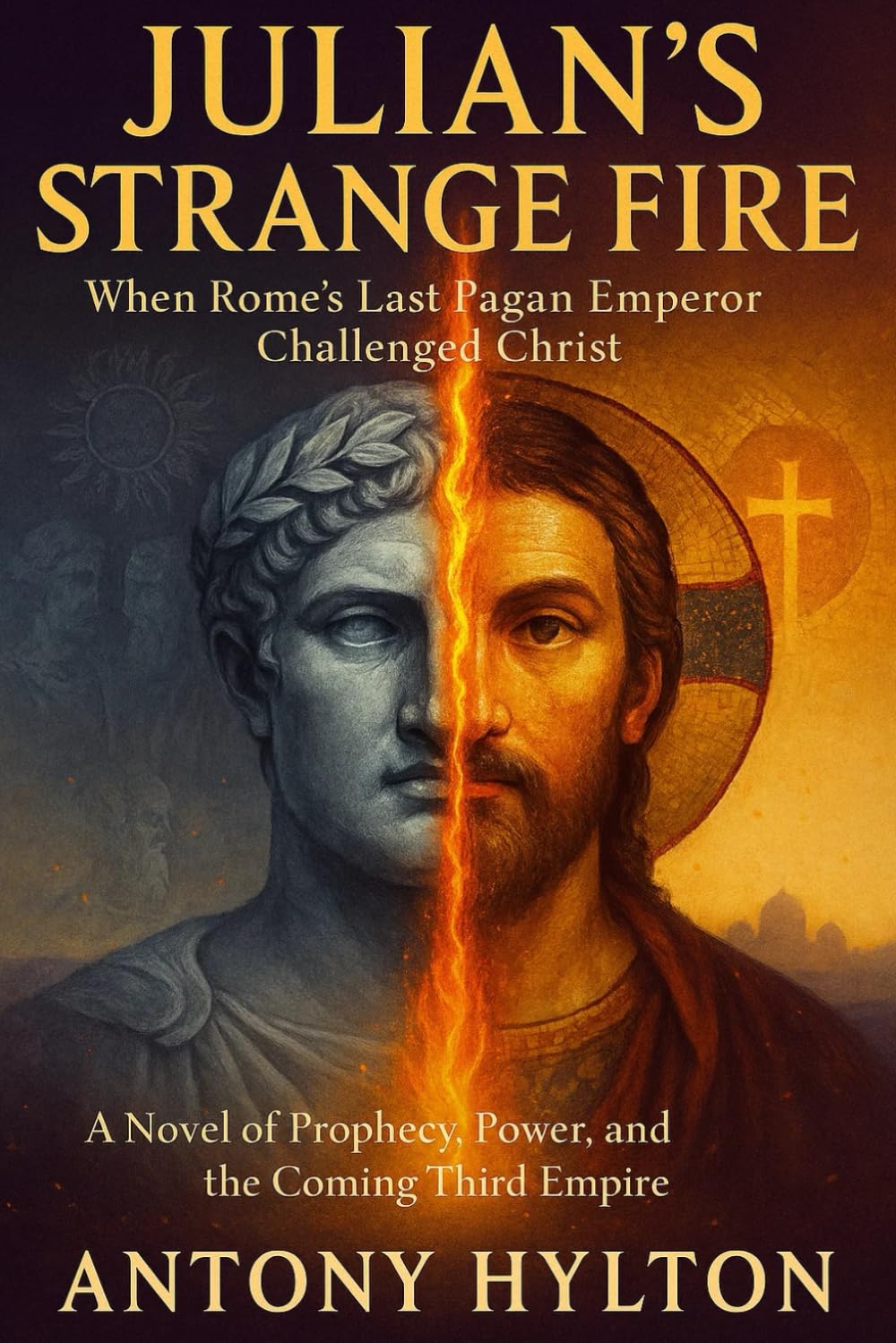 Julian’s Strange Fire When Rome’s Last Pagan Emperor Challenged Christ: A Novel of Ibsen’s Prophecy, Power, and the Coming Third Empire