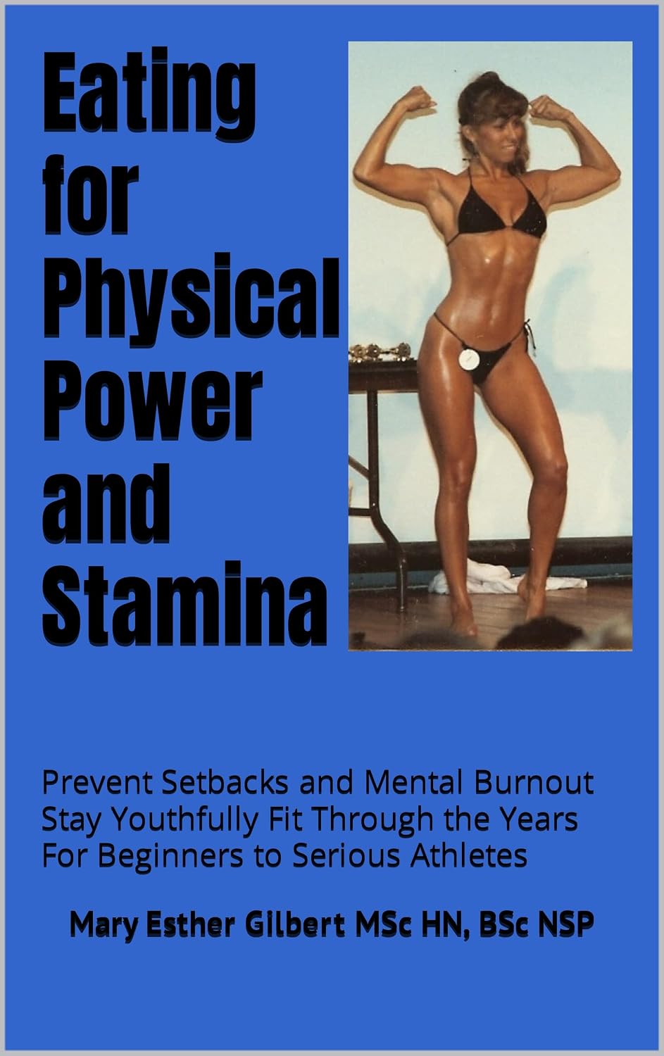 Eating for Physical Power and Stamina: Prevent Setbacks and Mental Burnout Stay Youthfully Fit Through the Years For Beginners to Serious Athletes