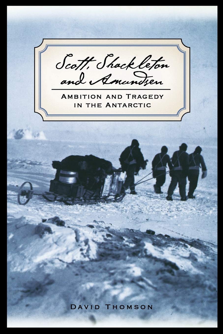 David ThomsonSCOTT, SHACKLETON, AND AMUNDSEN