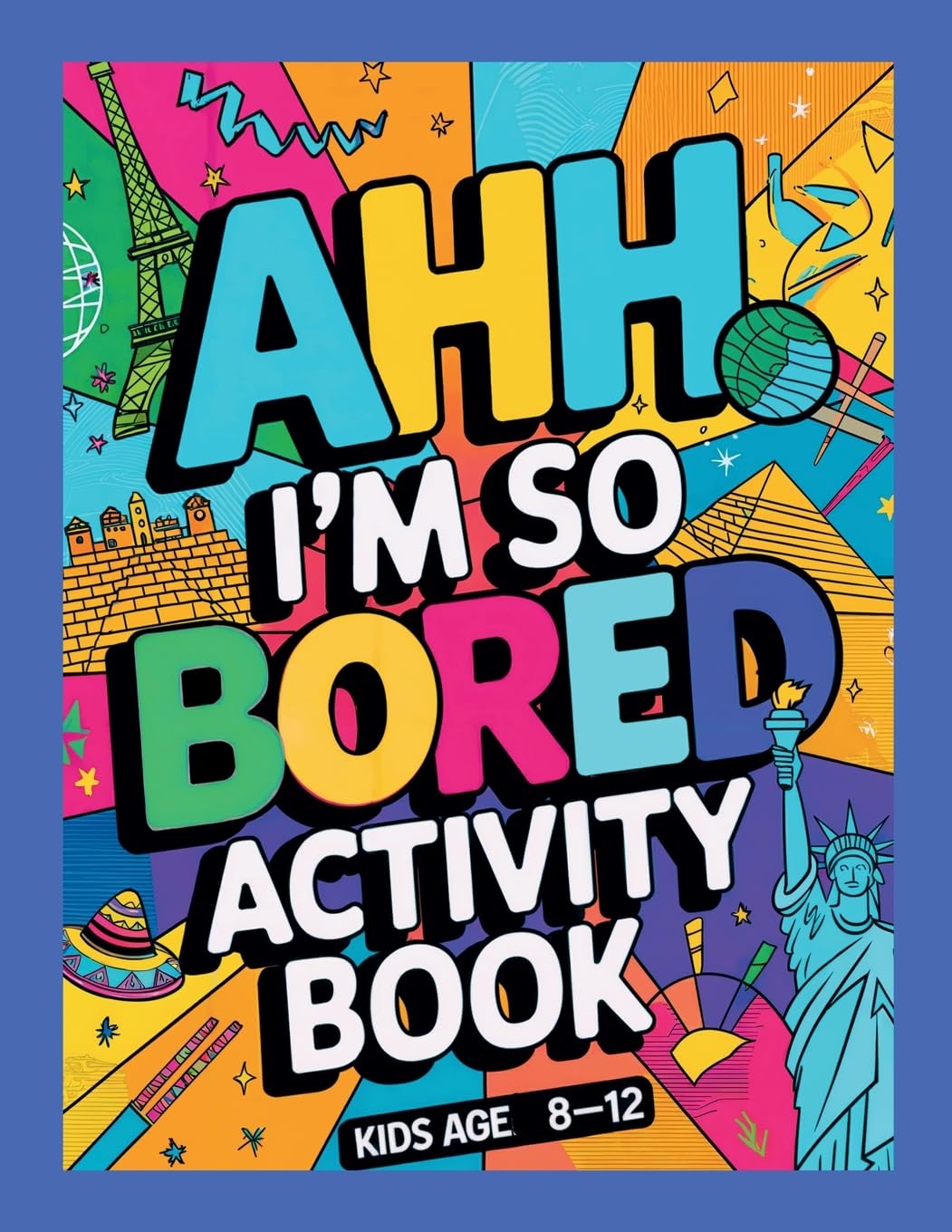 Ahh I'm so bored Activity Book Kids Age 8-12: Ultimate Collection of Variety Activities - Coloring Pages, Mazes, Logic Puzzles, Word Games, and Fun Brain Teasers for Curious Kids