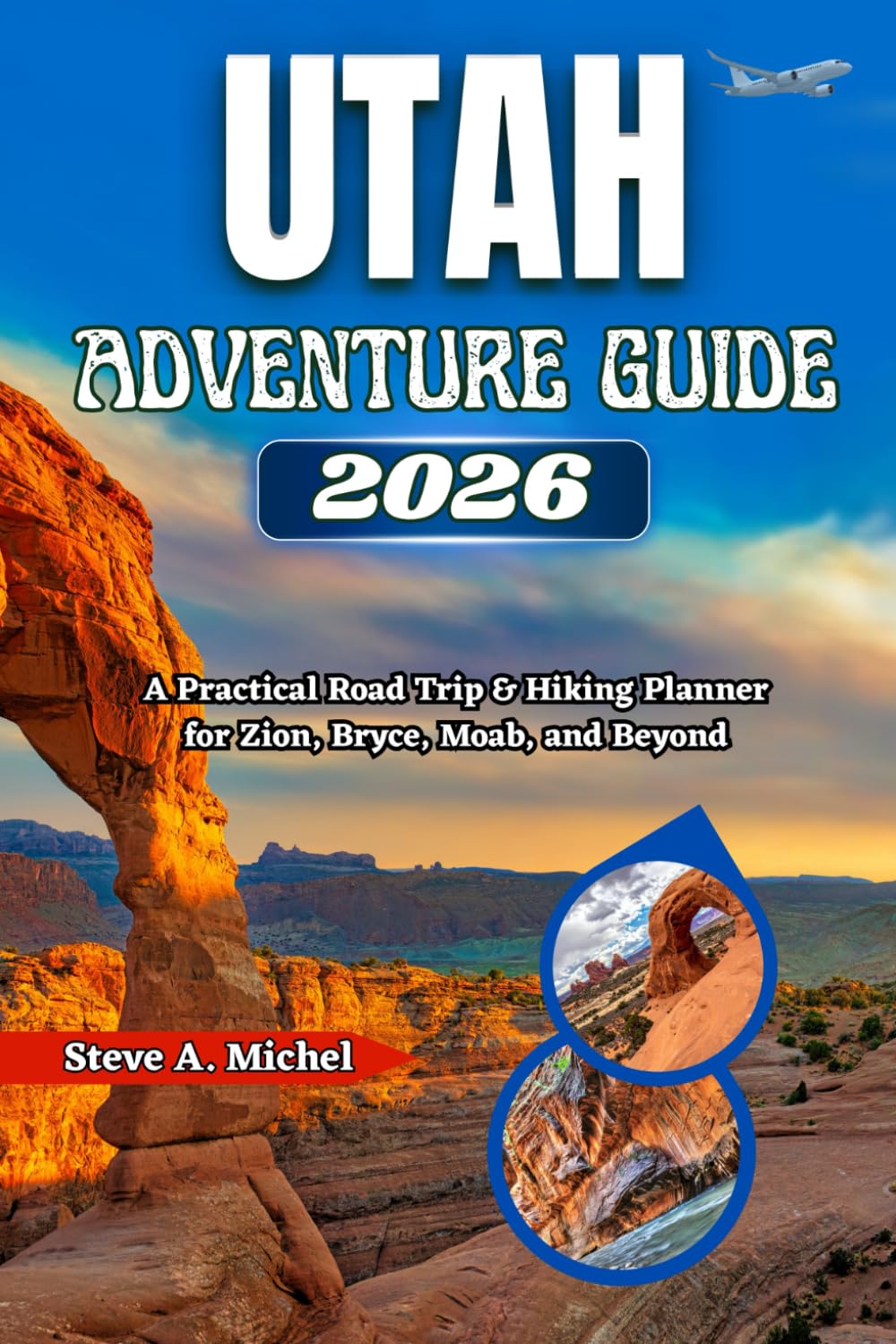 Utah Adventure Guide 2026: A Practical Road Trip & Hiking Planner for Zion, Bryce, Moab, and Beyond