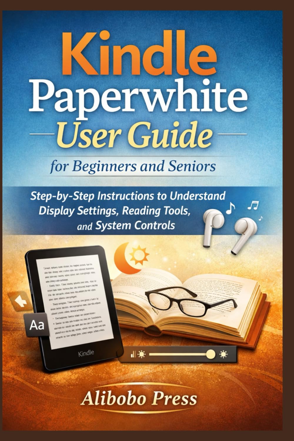 Kindle Paperwhite User Guide for Beginners and Seniors: Step-by-Step Instructions to Understand Display Settings, Reading Tools, and System Controls
