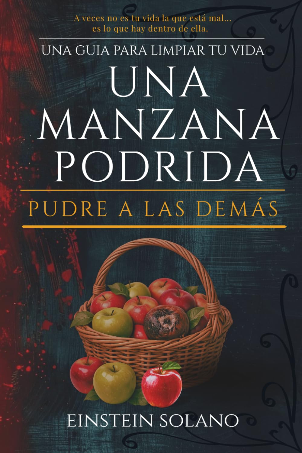 Una manzana podrida pudre a las demás: Como identificar hábitos, pensamientos y relaciones que están dañando tu vida y aprender a transformarlos
