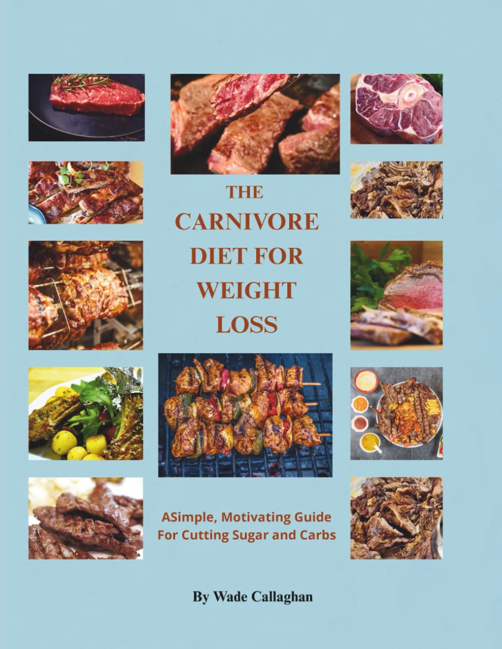 THE CARNIVORE DIET FOR WEIGHT LOSS: A Simple, Motivating Guide for Cutting Sugar and Carbs