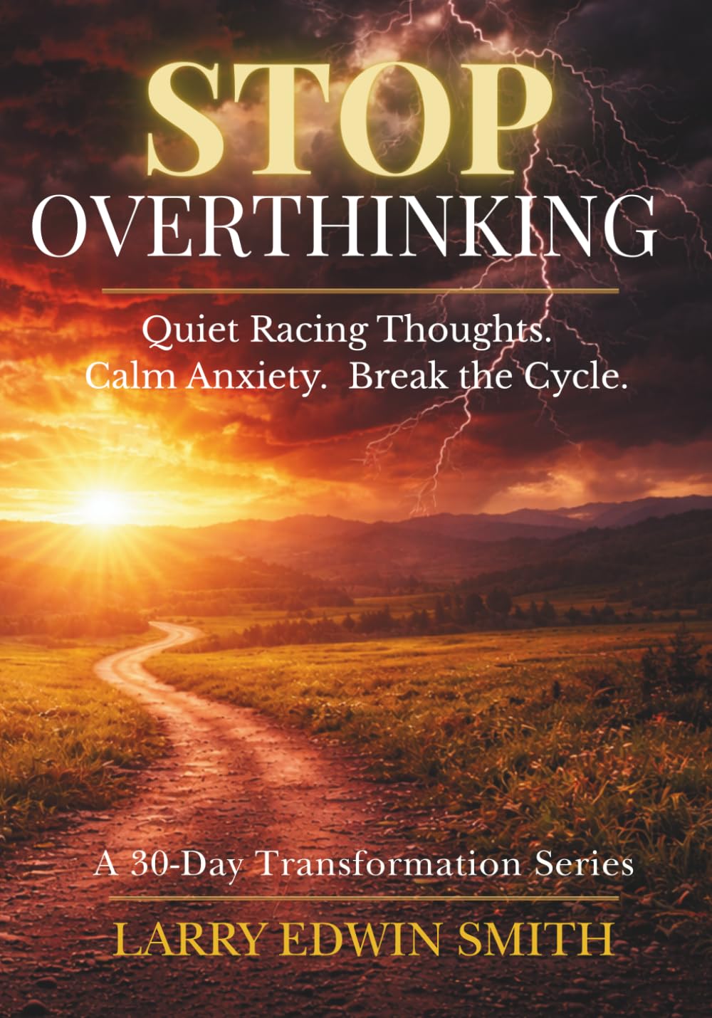 Stop Overthinking: A 30-Day Devotional to Quiet Racing Thoughts, Calm Anxiety, and Break the Overthinking Cycle (30-day Transformation Series)