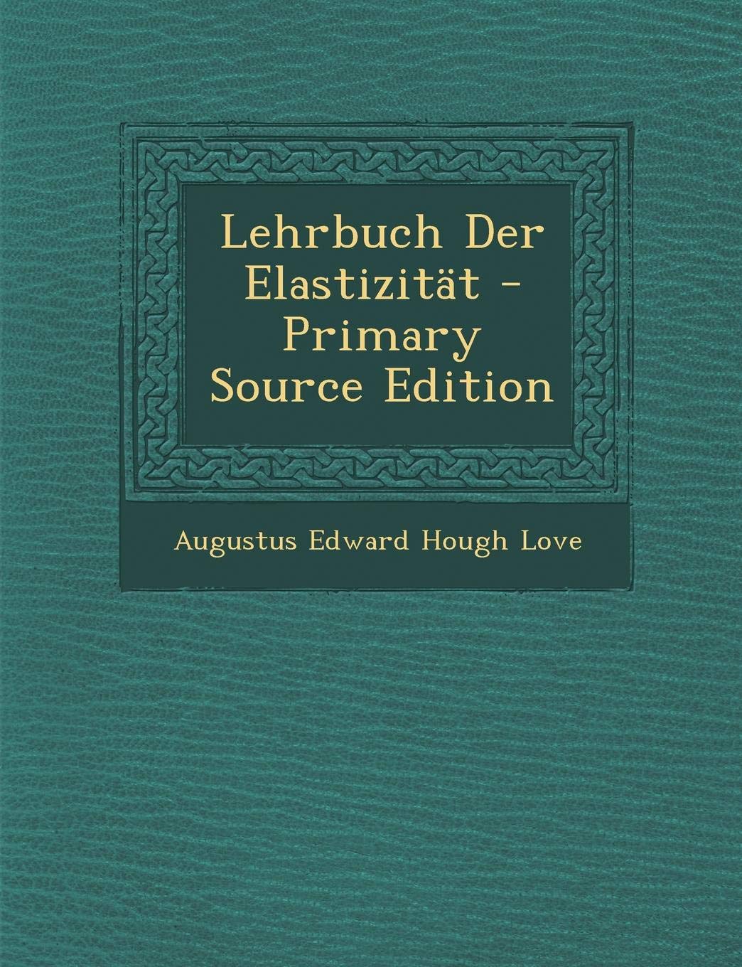 Lehrbuch Der Elastizitat Love, Augustus Edward Hough Amazon.de Bücher