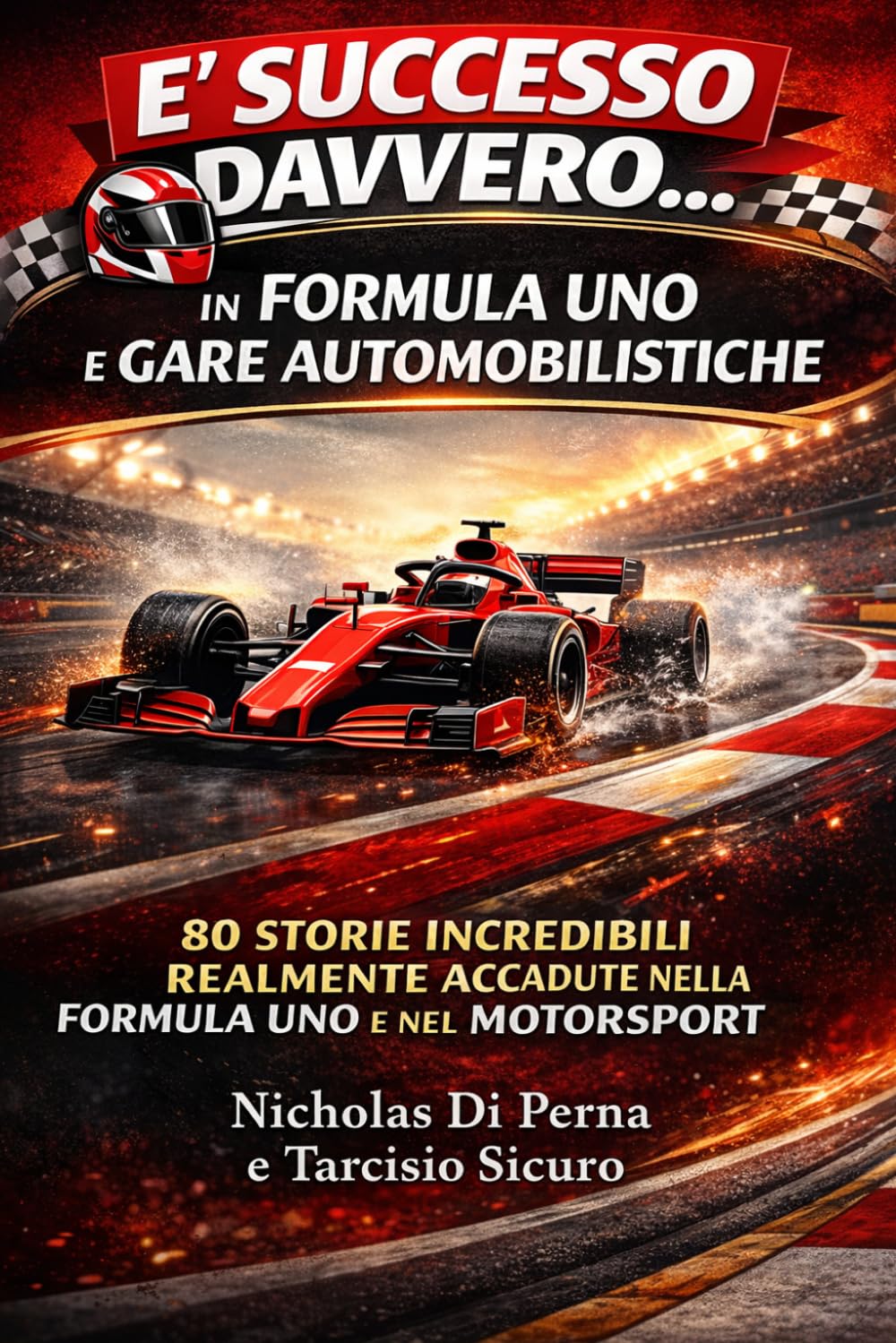 E' successo davvero... in Formula Uno e gare automobilistiche: Curiosità, incidenti, segreti e storie vere dalla Formula 1 e dal motorsport