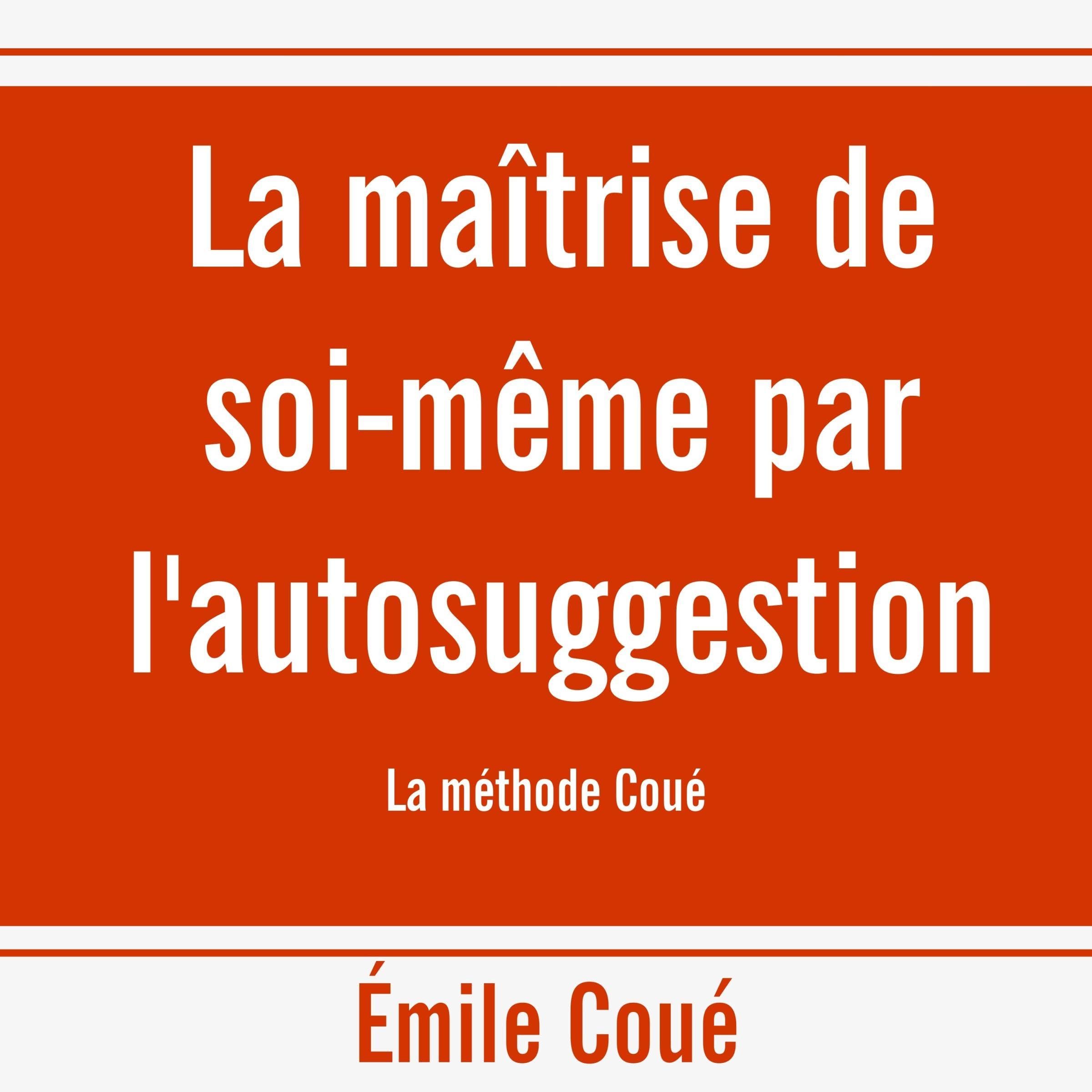 Cover art for La maîtrise de soi-même par l'autosuggestion. La méthode Coué